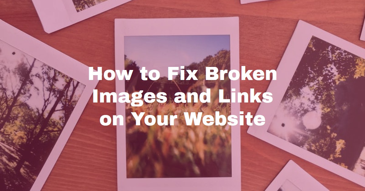 How to Fix Broken Images and Links on Your Website